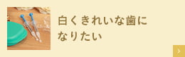 白くきれいな歯になりたい