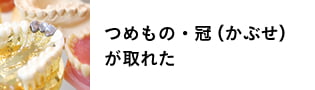 つめもの、冠（かぶせ）がとれた